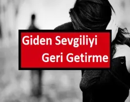 hizmet GİDEN SEVGİLİYİ GERİ GETİRME